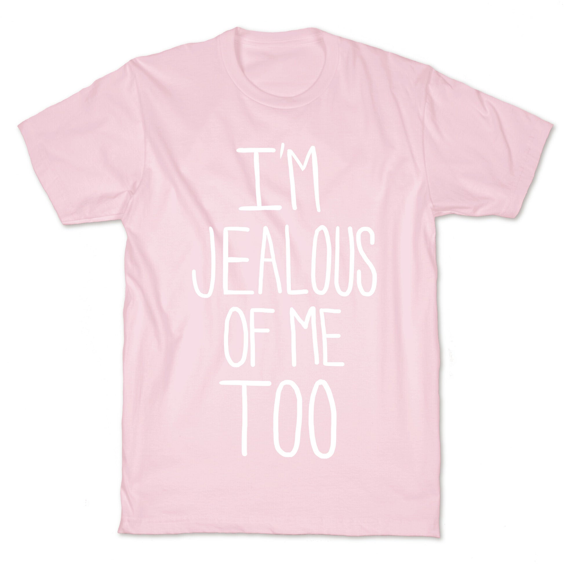 I'm Jealous of me Too T-Shirt