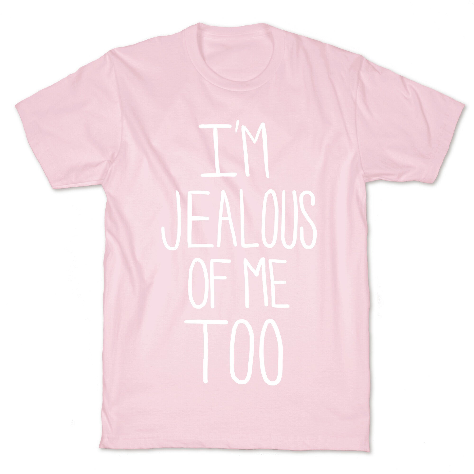 I'm Jealous of me Too T-Shirt