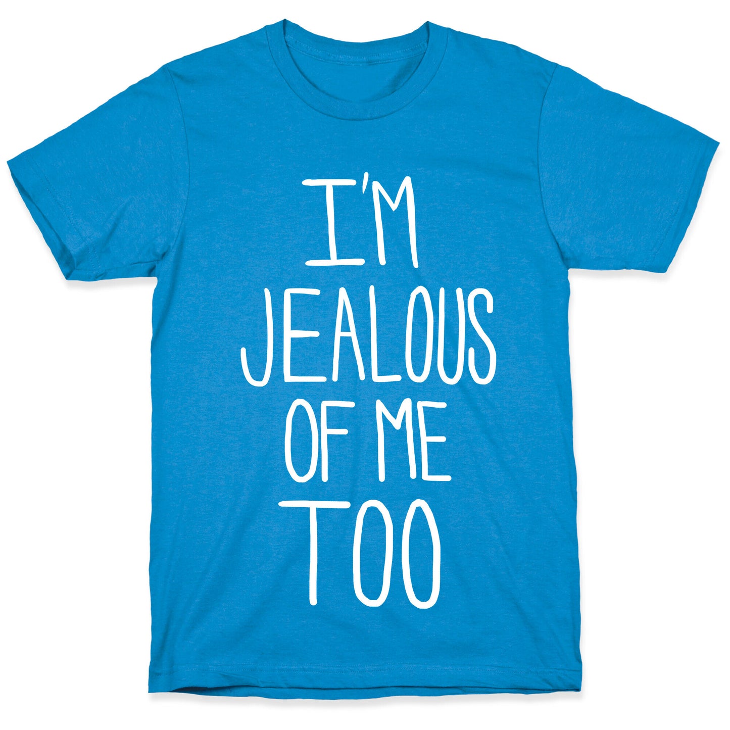 I'm Jealous of me Too T-Shirt