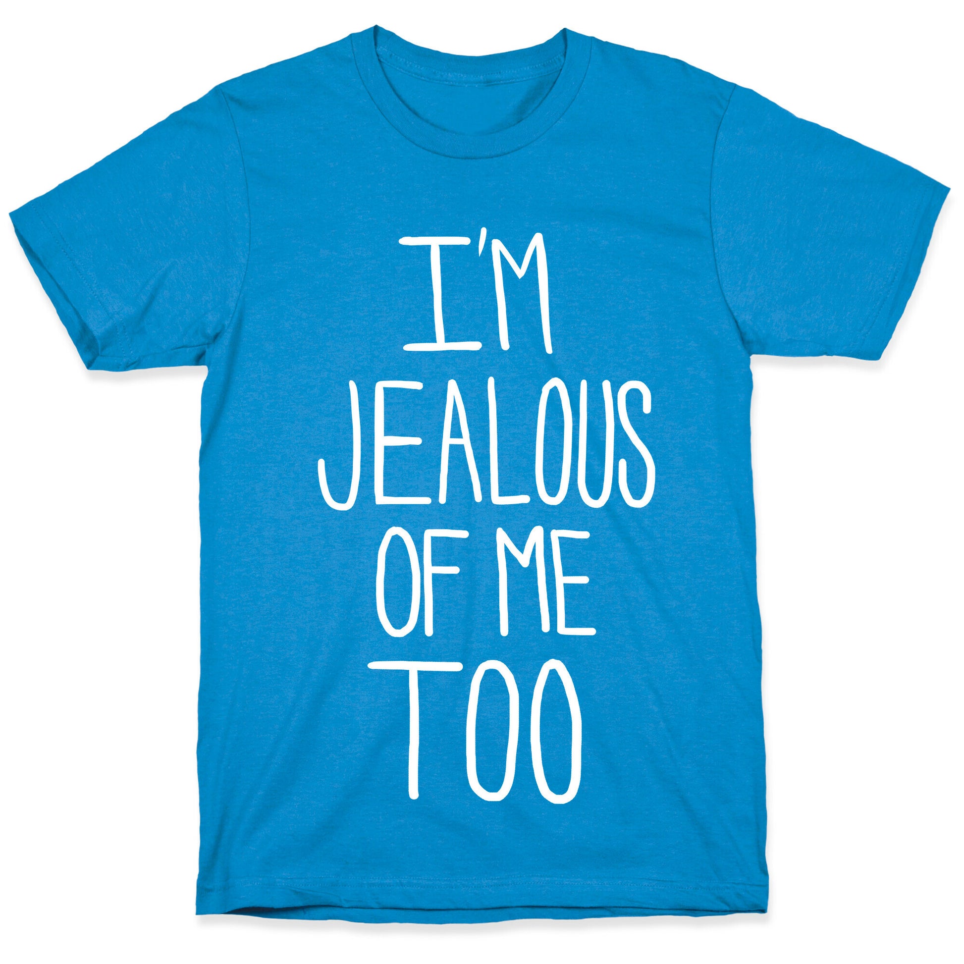I'm Jealous of me Too T-Shirt