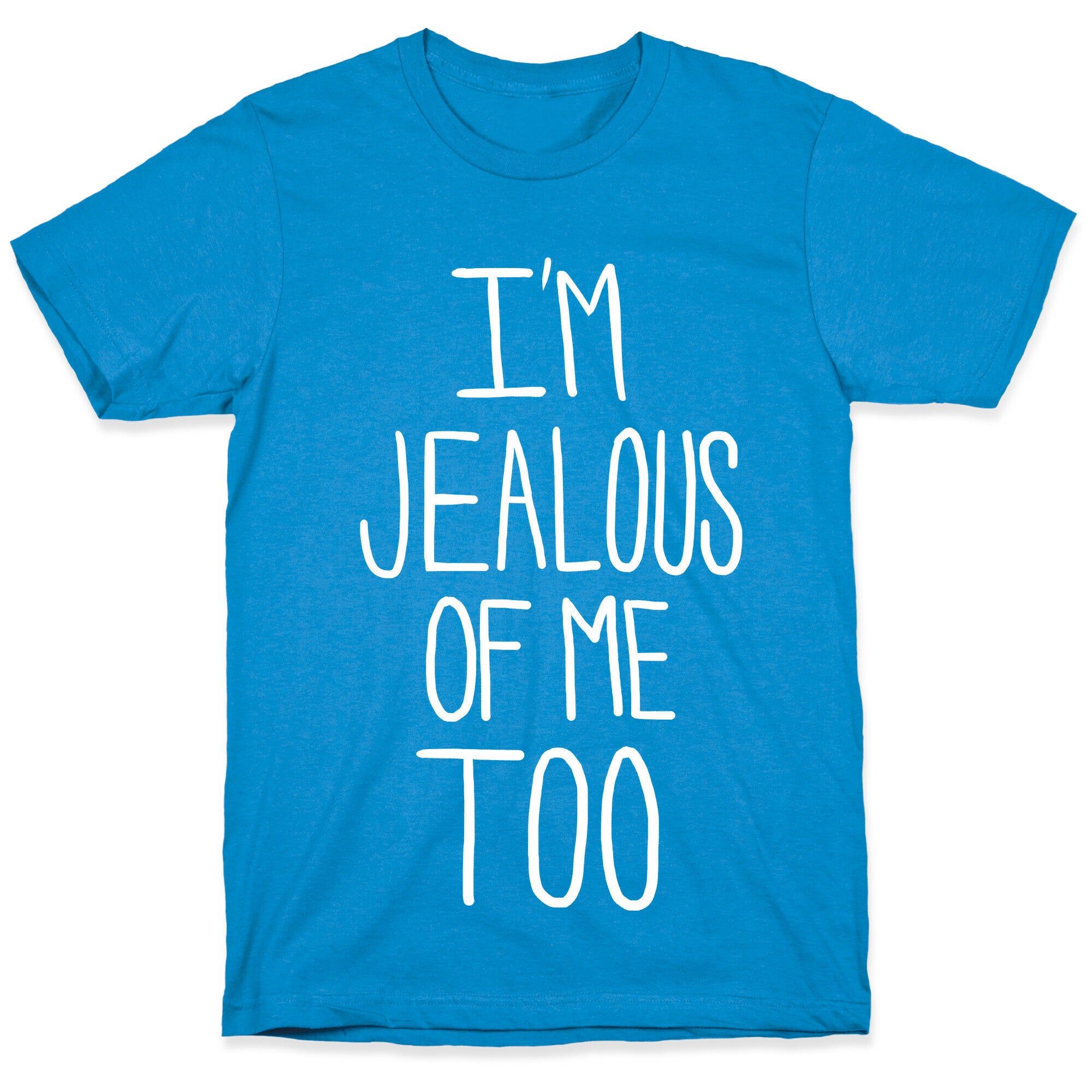 I'm Jealous of me Too T-Shirt