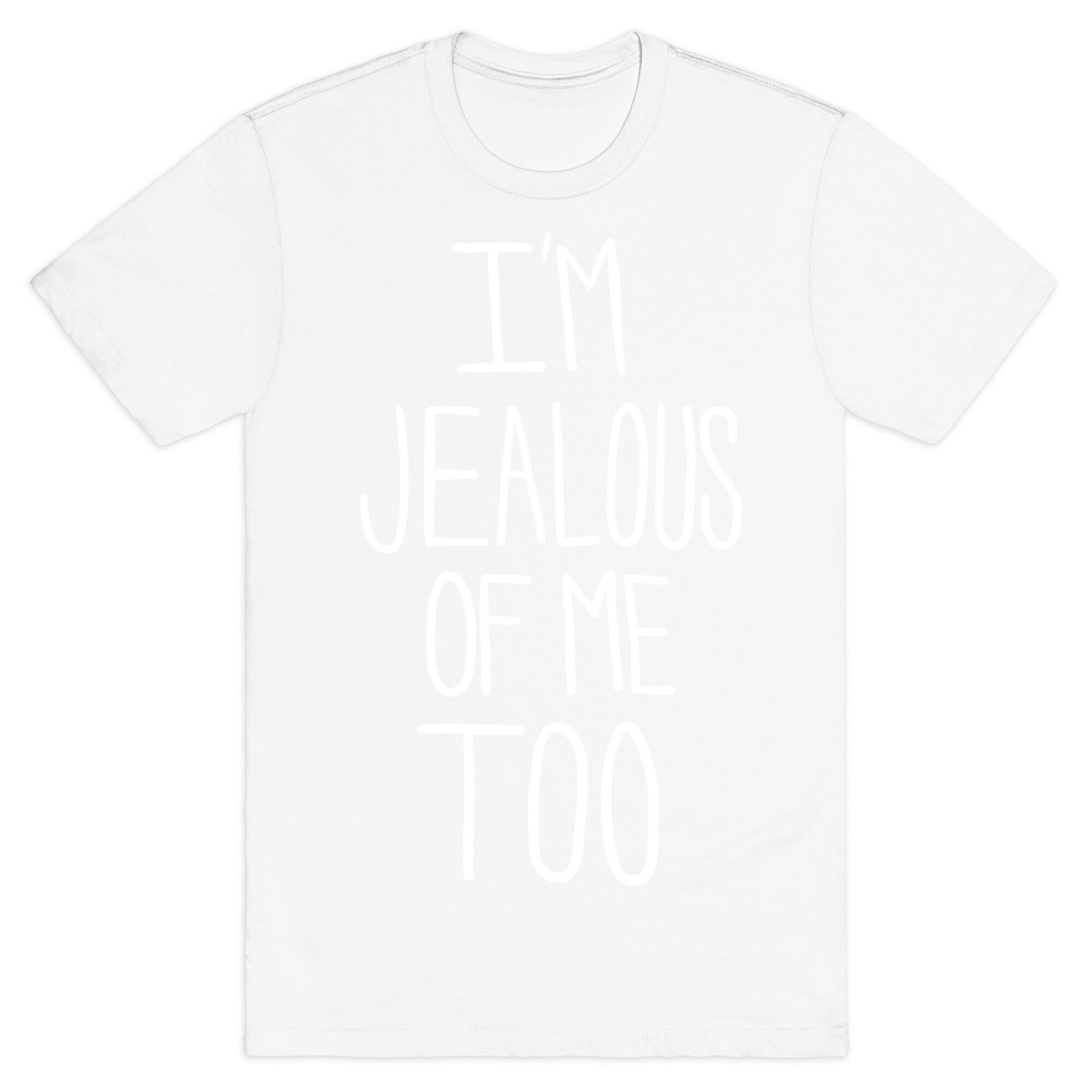 I'm Jealous of me Too T-Shirt