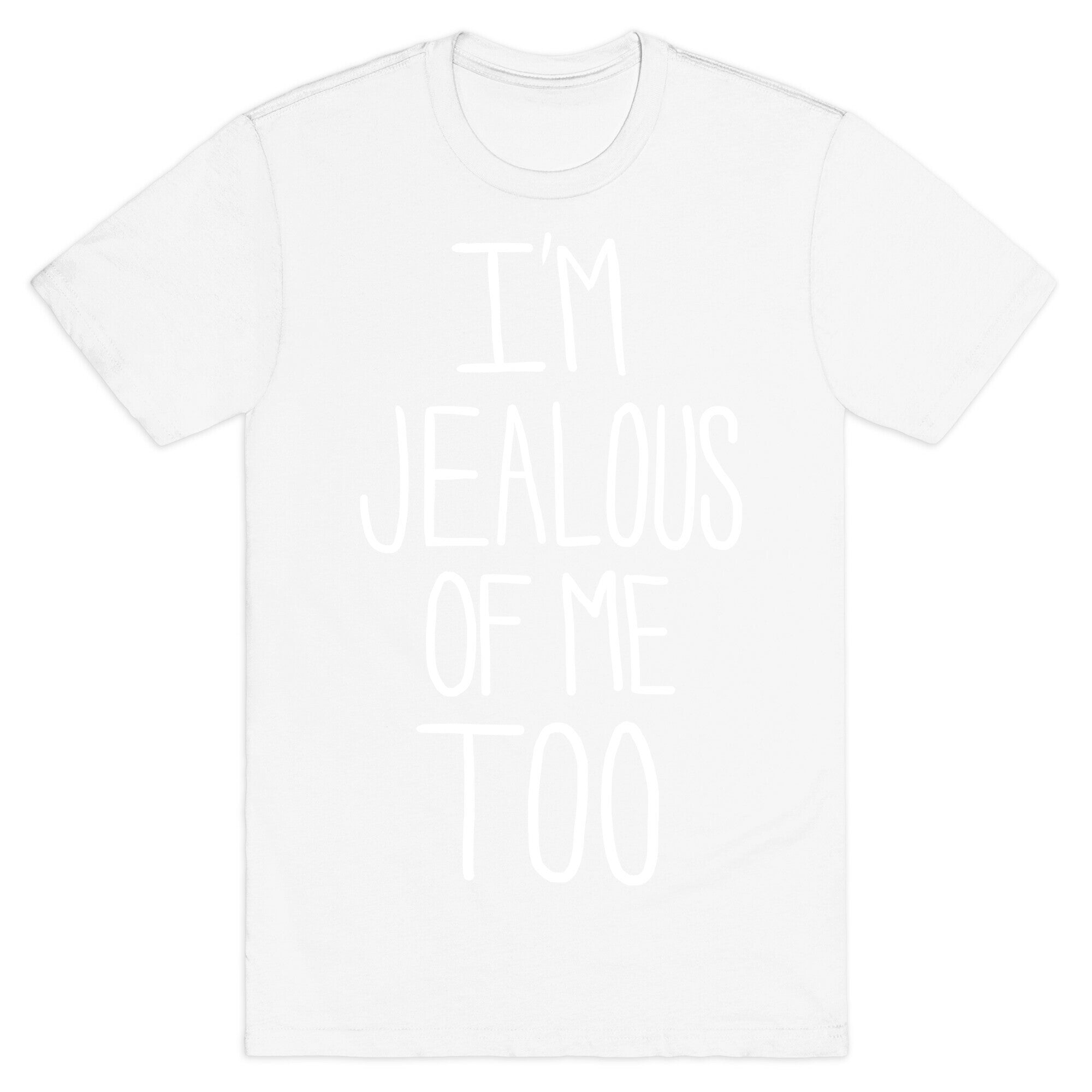 I'm Jealous of me Too T-Shirt