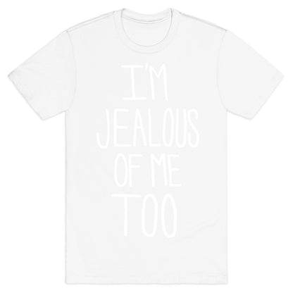 I'm Jealous of me Too T-Shirt