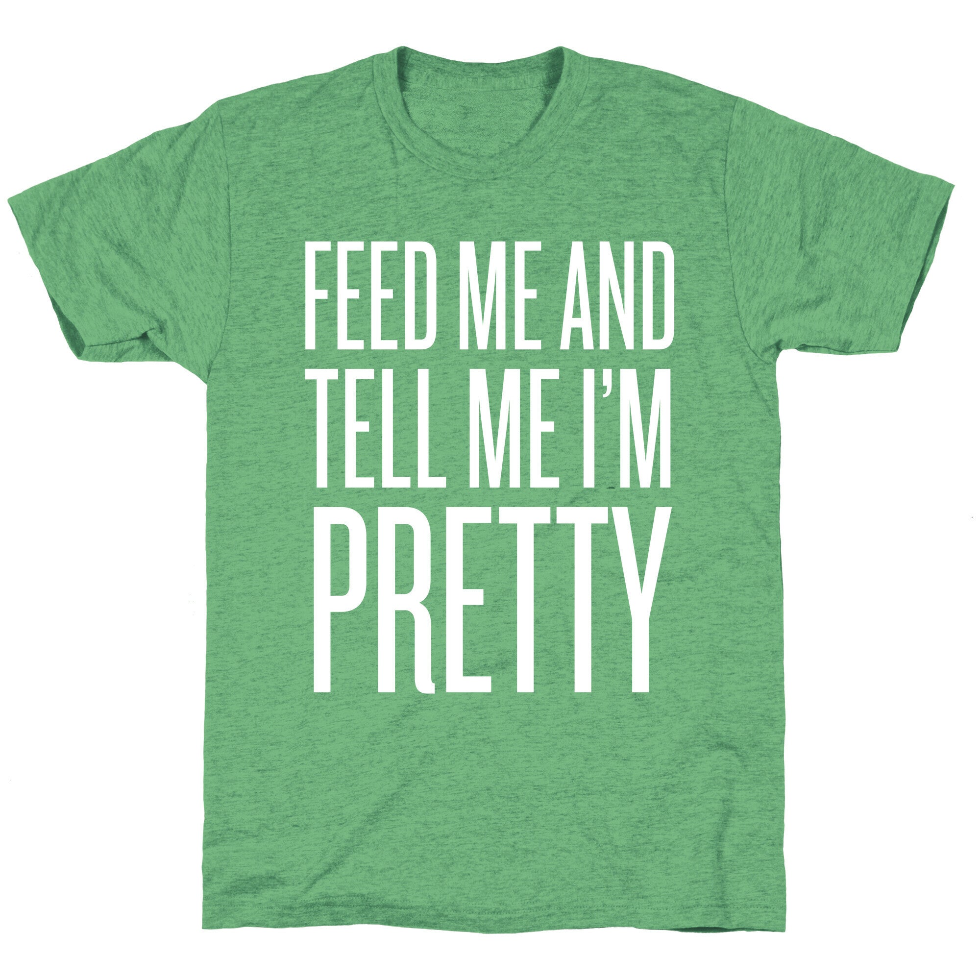 Feed Me And Tell Me I'm Pretty Unisex Triblend Tee