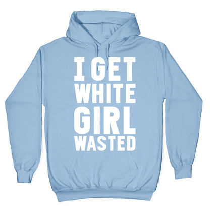 I Get White Girl Wasted Hoodie