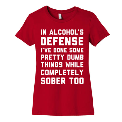 In Alcohol's Defense I've Done Some Pretty Dumb Things While Completely Sober Too Women's Cotton Tee