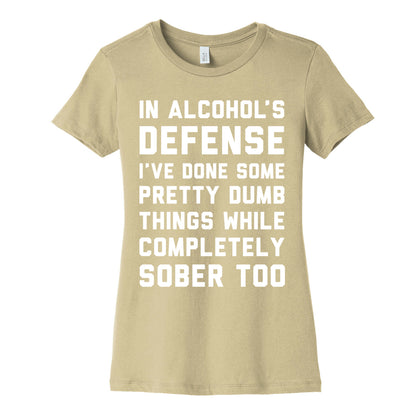 In Alcohol's Defense I've Done Some Pretty Dumb Things While Completely Sober Too Women's Cotton Tee