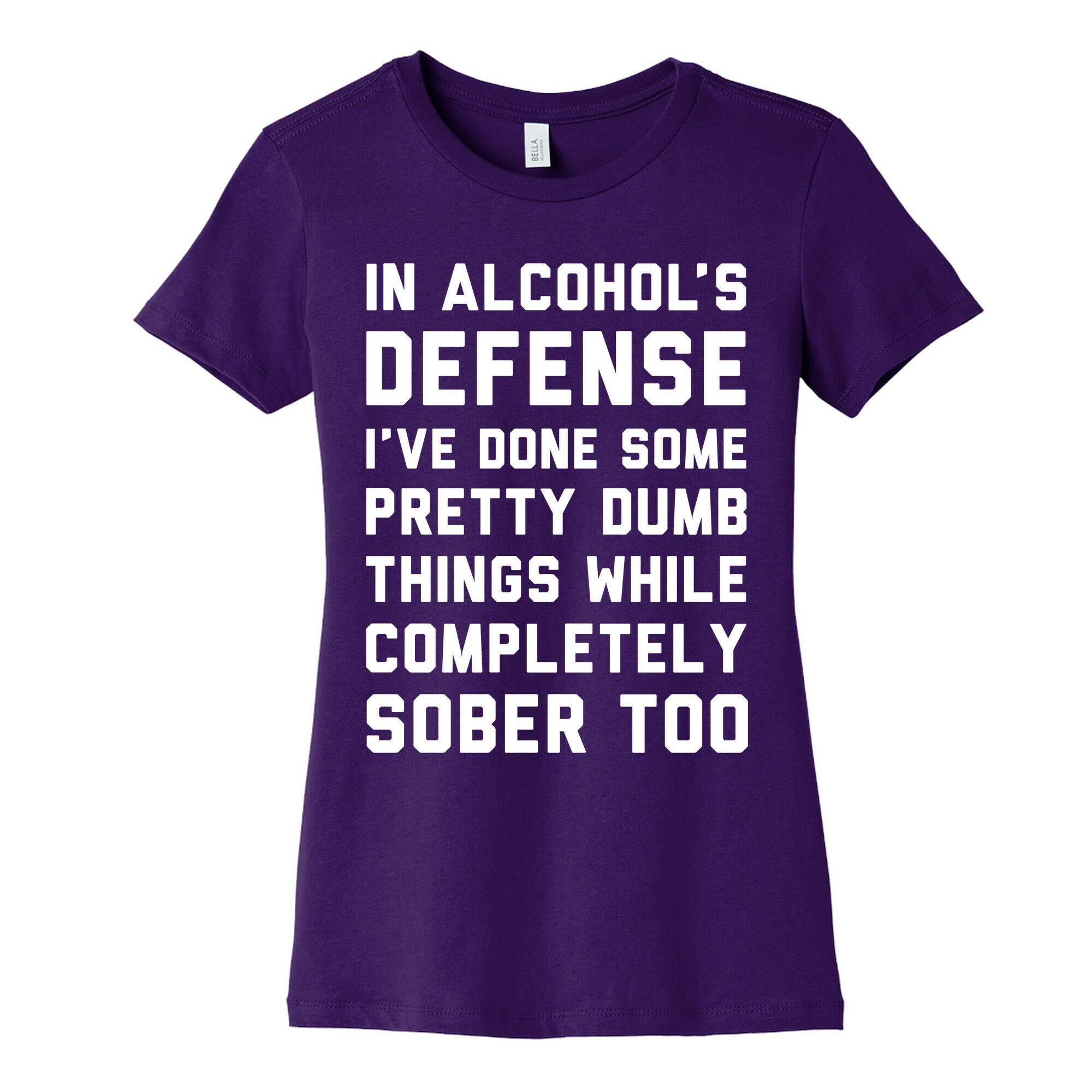 In Alcohol's Defense I've Done Some Pretty Dumb Things While Completely Sober Too Women's Cotton Tee