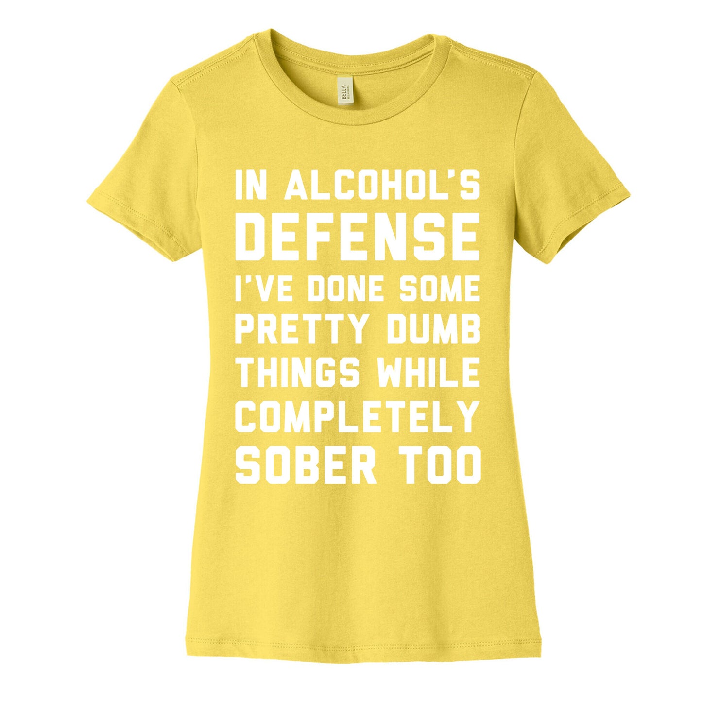 In Alcohol's Defense I've Done Some Pretty Dumb Things While Completely Sober Too Women's Cotton Tee