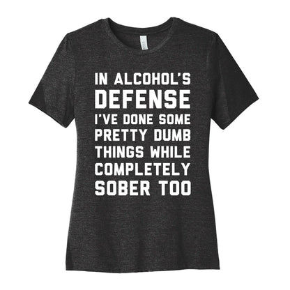 In Alcohol's Defense I've Done Some Pretty Dumb Things While Completely Sober Too Women's Cotton Tee