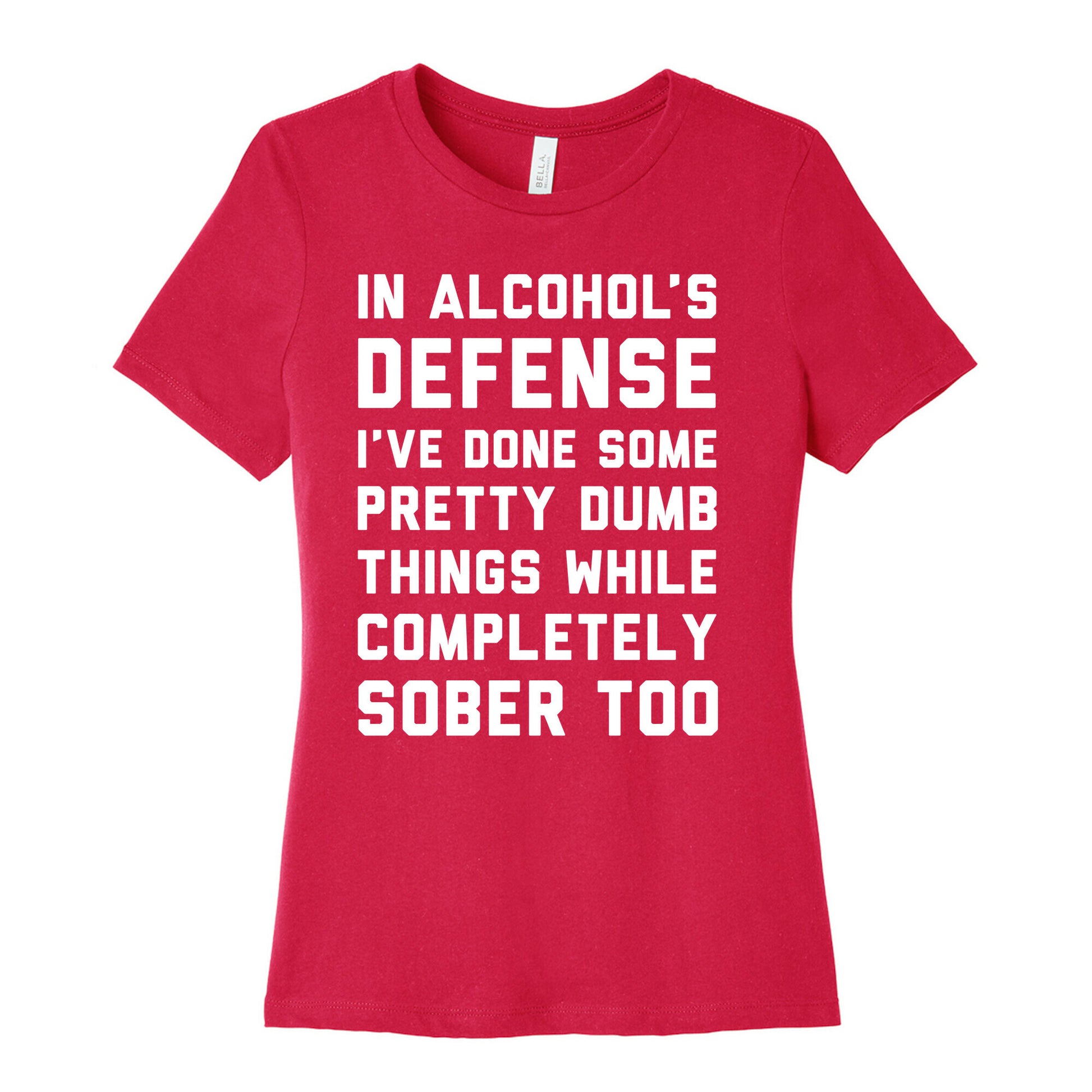 In Alcohol's Defense I've Done Some Pretty Dumb Things While Completely Sober Too Women's Cotton Tee