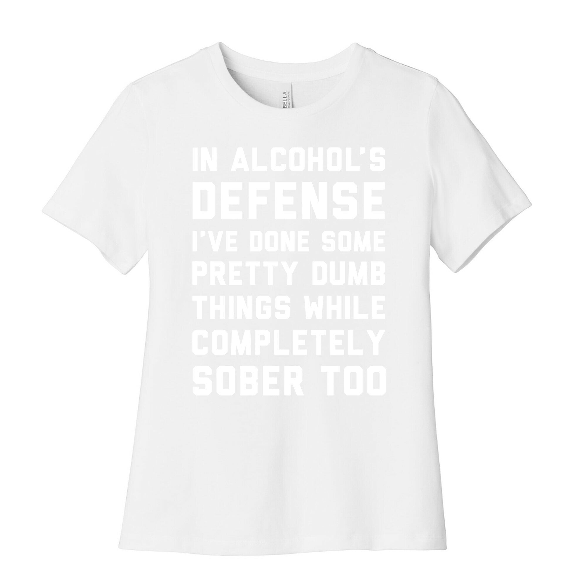 In Alcohol's Defense I've Done Some Pretty Dumb Things While Completely Sober Too Women's Cotton Tee