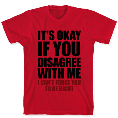 It's Okay If You Disagree With Me T-Shirt