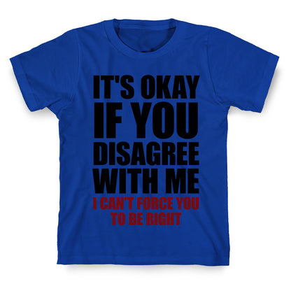 It's Okay If You Disagree With Me T-Shirt