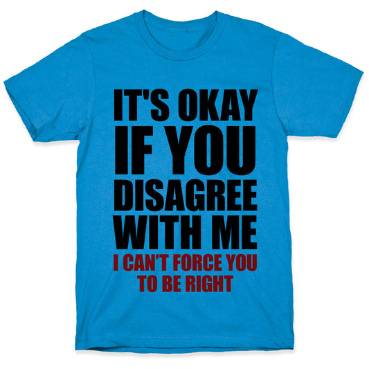 It's Okay If You Disagree With Me T-Shirt