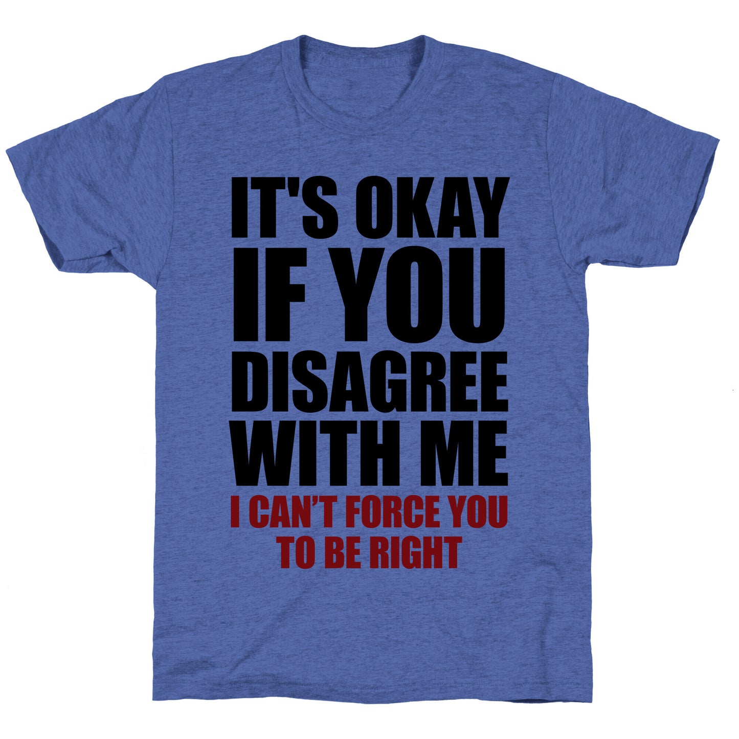 It's Okay If You Disagree With Me Unisex Triblend Tee