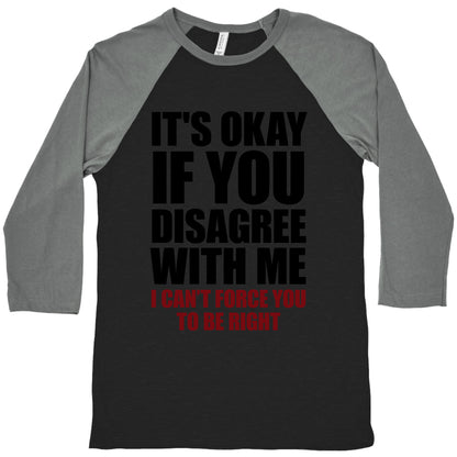 It's Okay If You Disagree With Me Baseball Tee