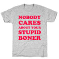Nobody Cares About Your Stupid Boner T-Shirt