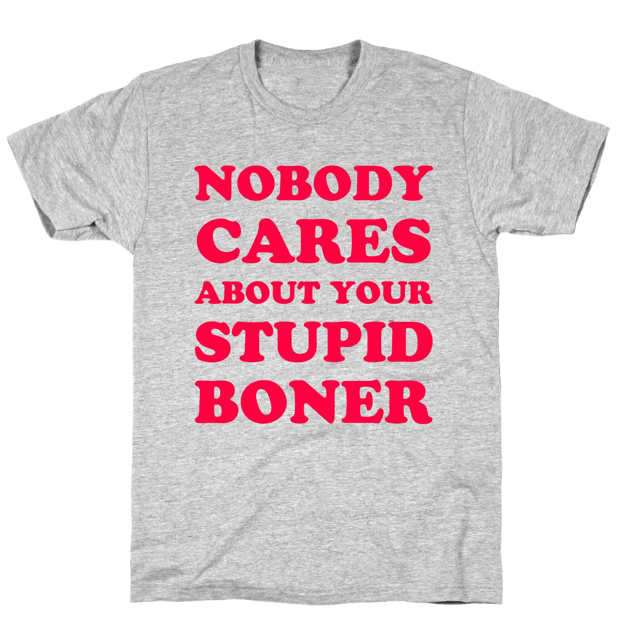 Nobody Cares About Your Stupid Boner T-Shirt