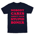 Nobody Cares About Your Stupid Boner T-Shirt