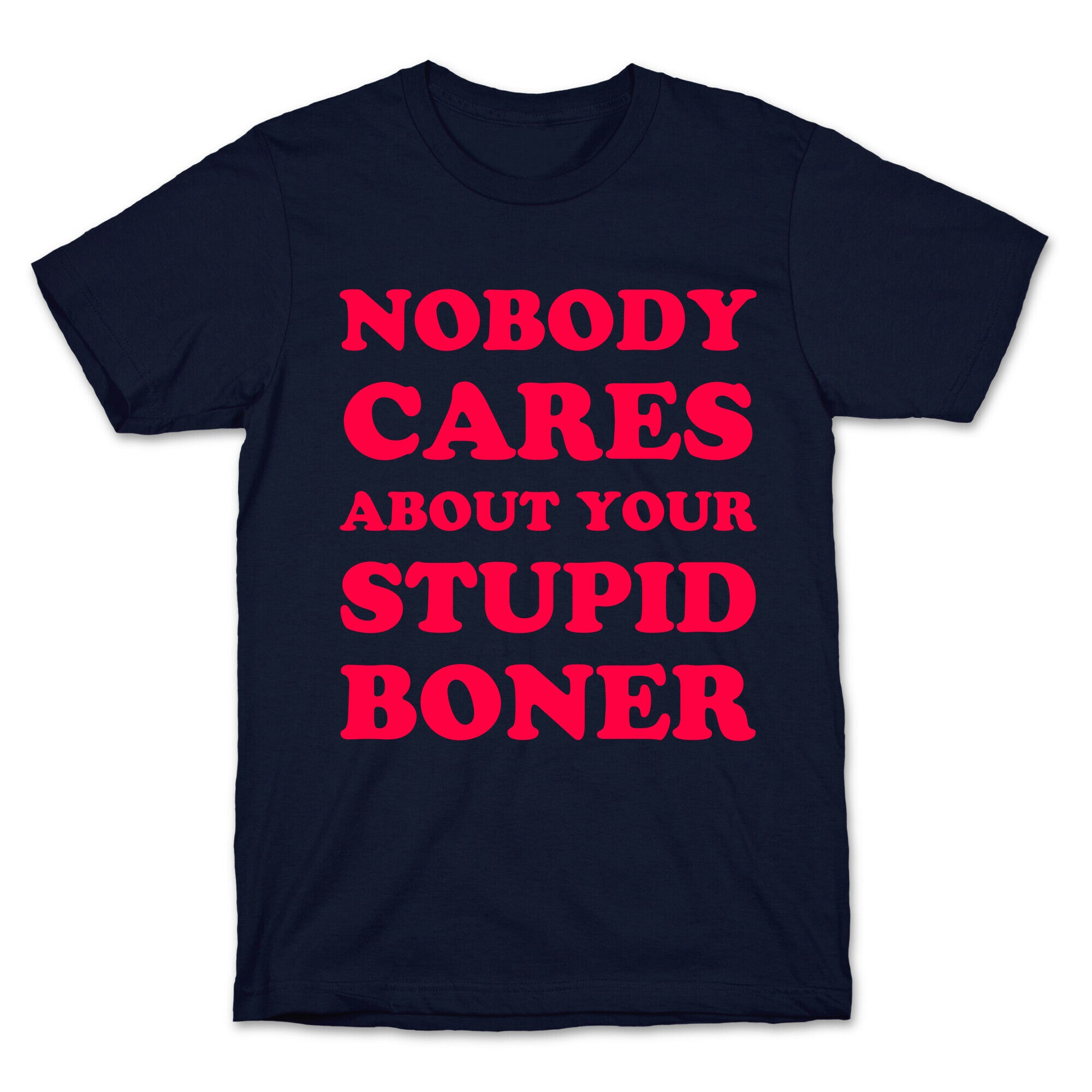 Nobody Cares About Your Stupid Boner T-Shirt