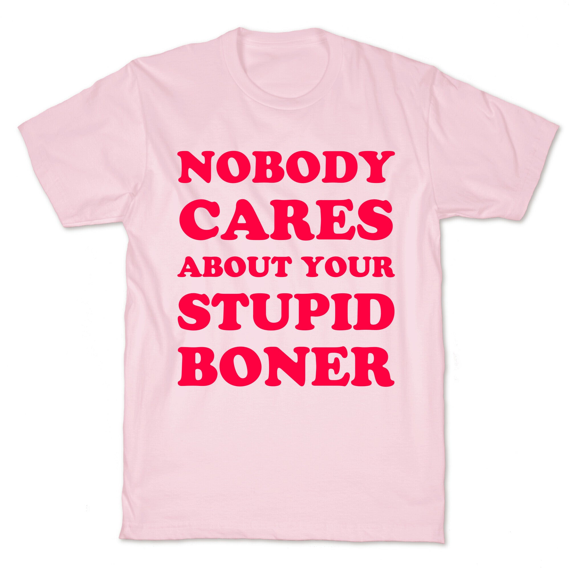 Nobody Cares About Your Stupid Boner T-Shirt