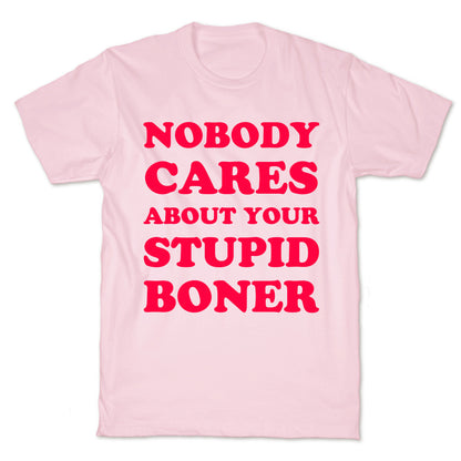 Nobody Cares About Your Stupid Boner T-Shirt