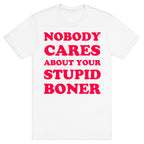 Nobody Cares About Your Stupid Boner T-Shirt