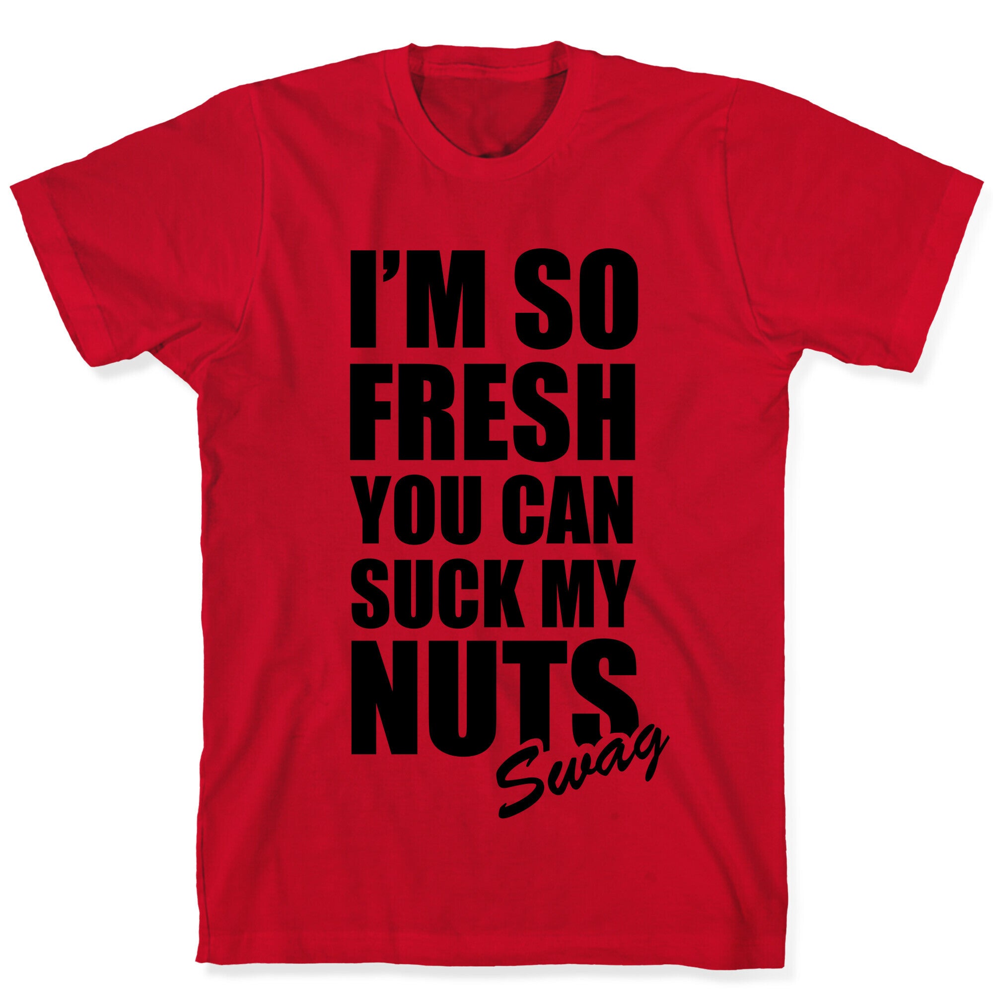 I'm So Fresh You Can Suck My Nuts T-Shirt