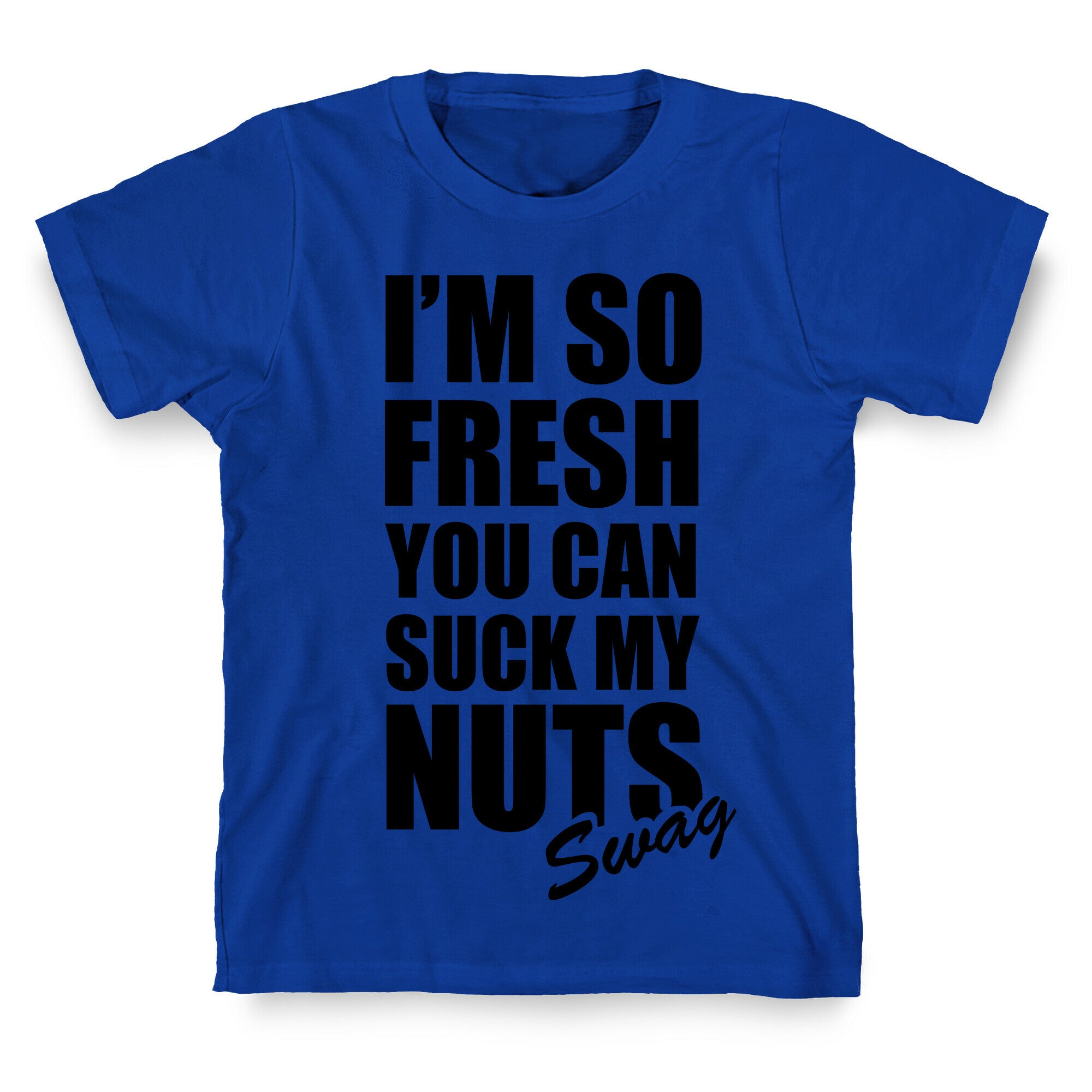 I'm So Fresh You Can Suck My Nuts T-Shirt