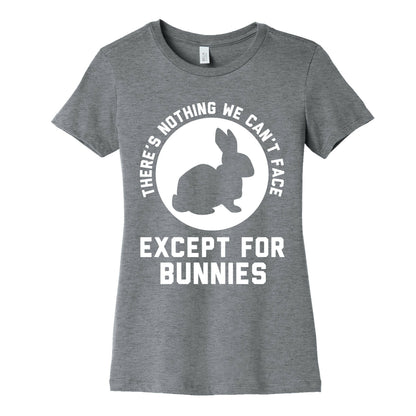 There's Nothing We Can't Face Except For Bunnies Women's Cotton Tee