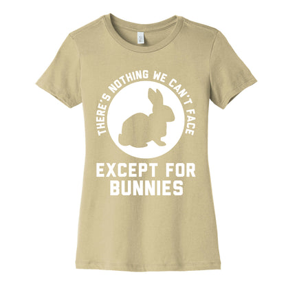 There's Nothing We Can't Face Except For Bunnies Women's Cotton Tee