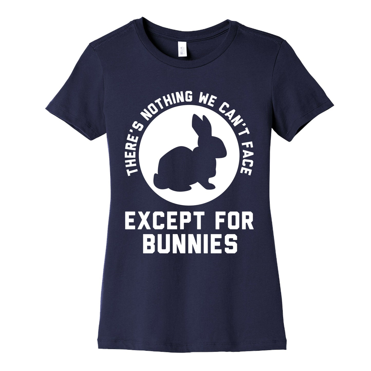 There's Nothing We Can't Face Except For Bunnies Women's Cotton Tee