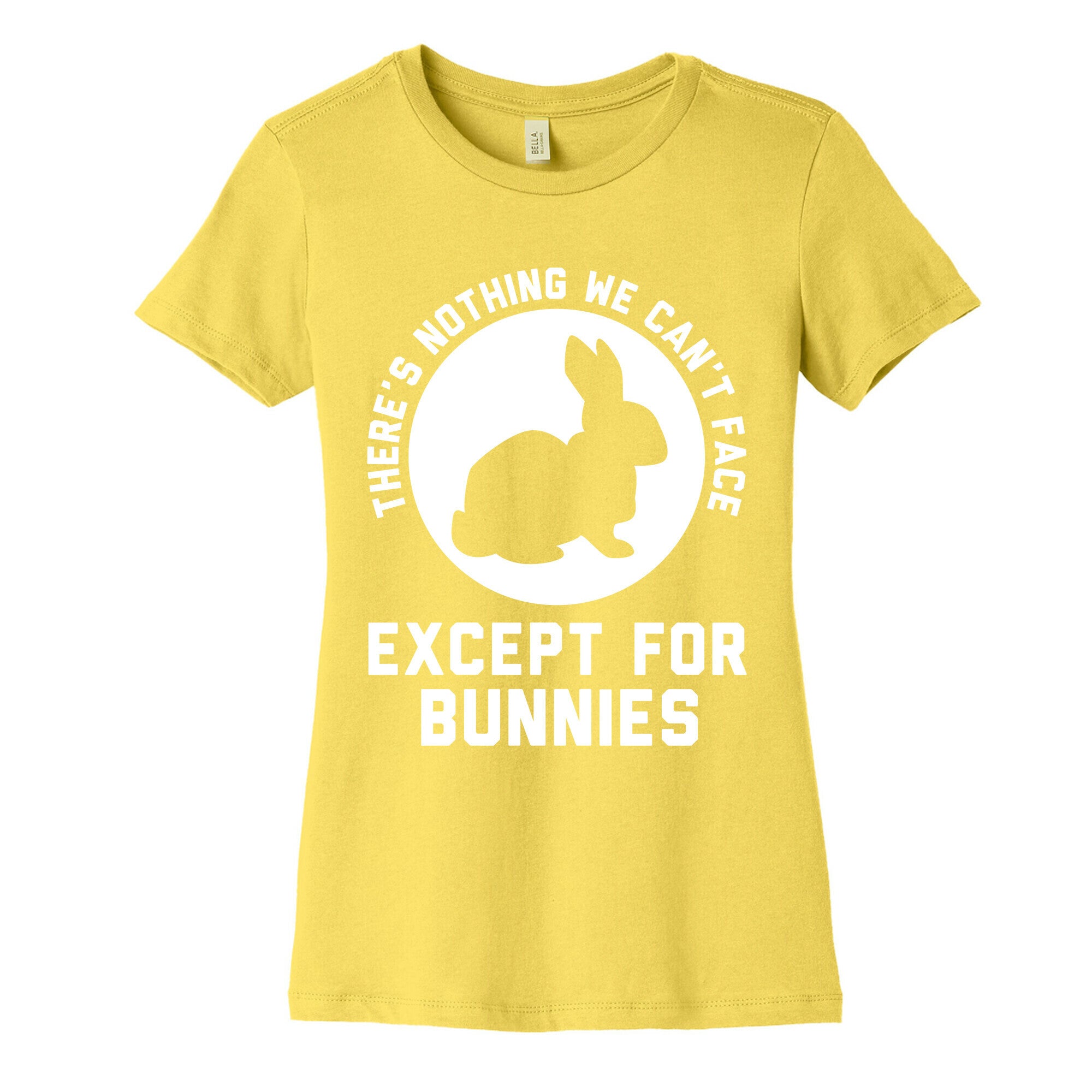 There's Nothing We Can't Face Except For Bunnies Women's Cotton Tee