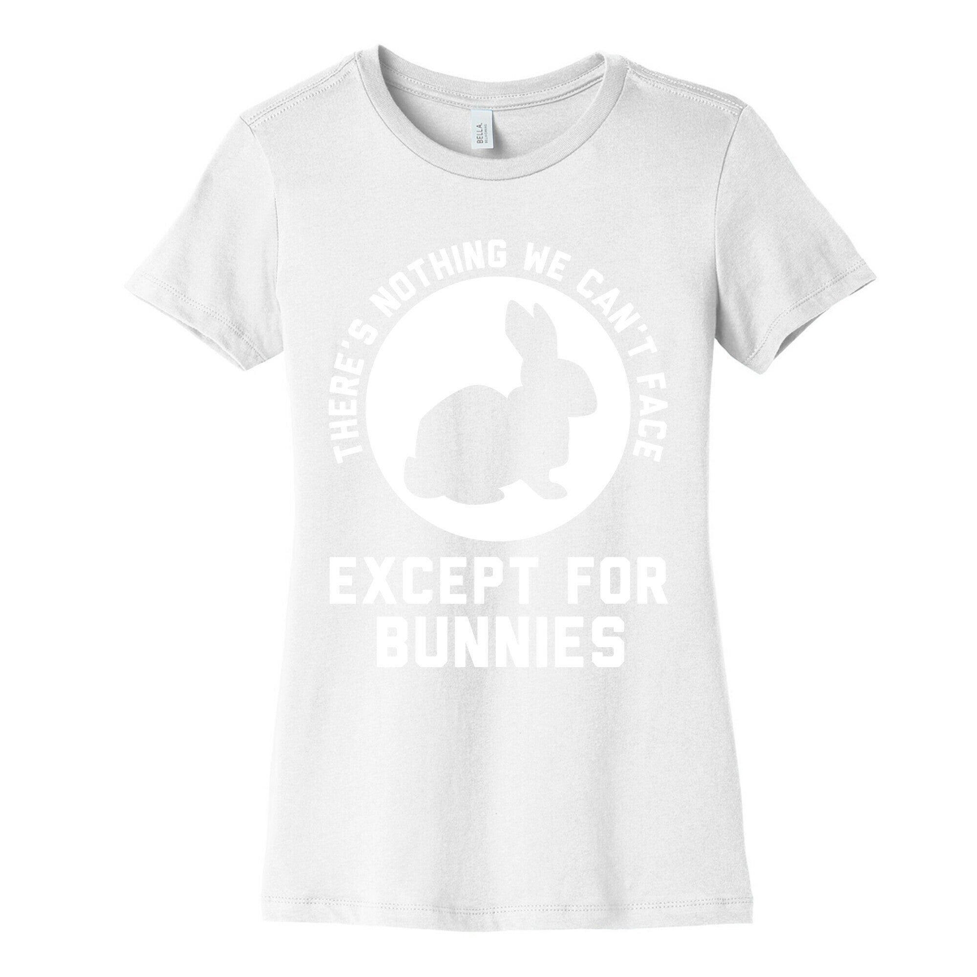 There's Nothing We Can't Face Except For Bunnies Women's Cotton Tee