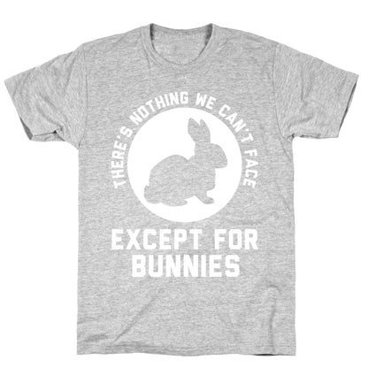 There's Nothing We Can't Face Except For Bunnies T-Shirt