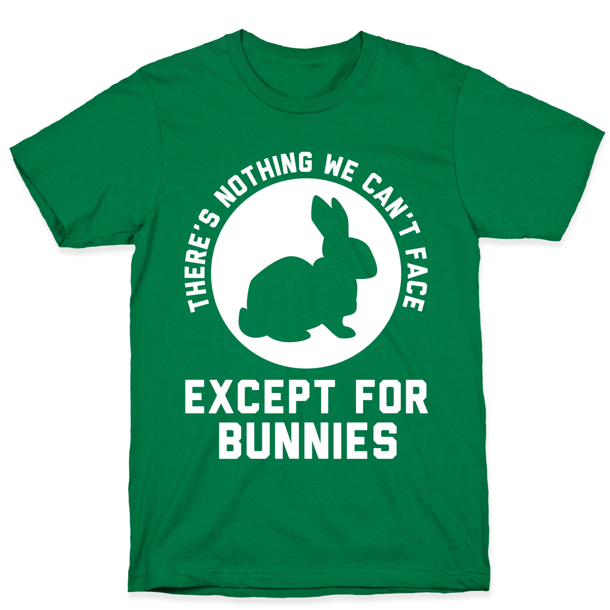 There's Nothing We Can't Face Except For Bunnies T-Shirt