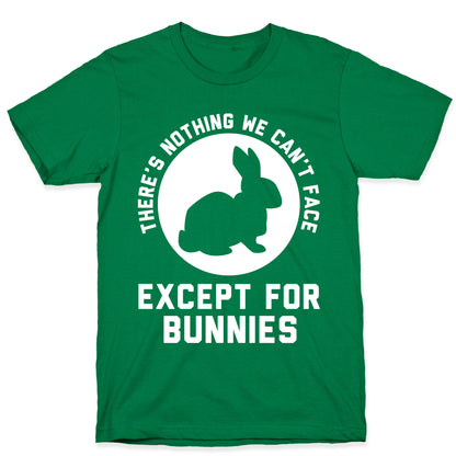 There's Nothing We Can't Face Except For Bunnies T-Shirt