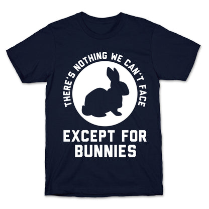 There's Nothing We Can't Face Except For Bunnies T-Shirt