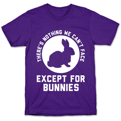 There's Nothing We Can't Face Except For Bunnies T-Shirt