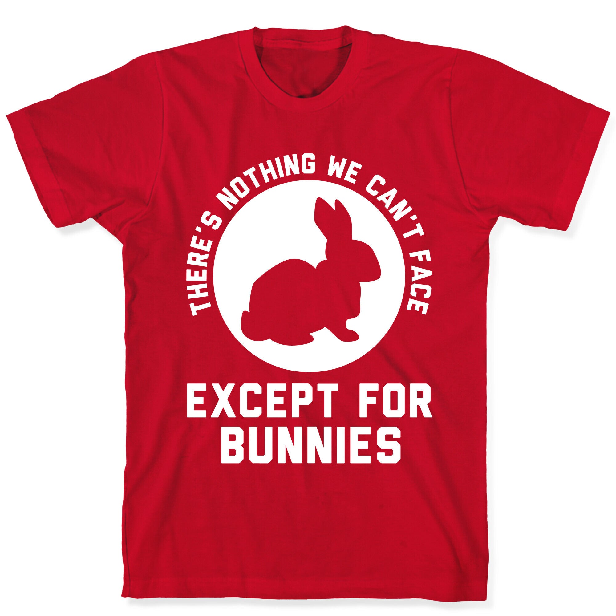 There's Nothing We Can't Face Except For Bunnies T-Shirt