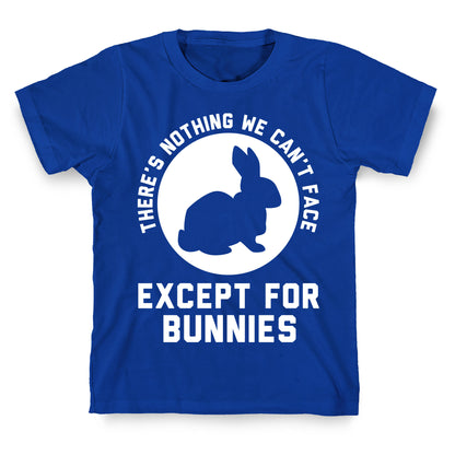 There's Nothing We Can't Face Except For Bunnies T-Shirt