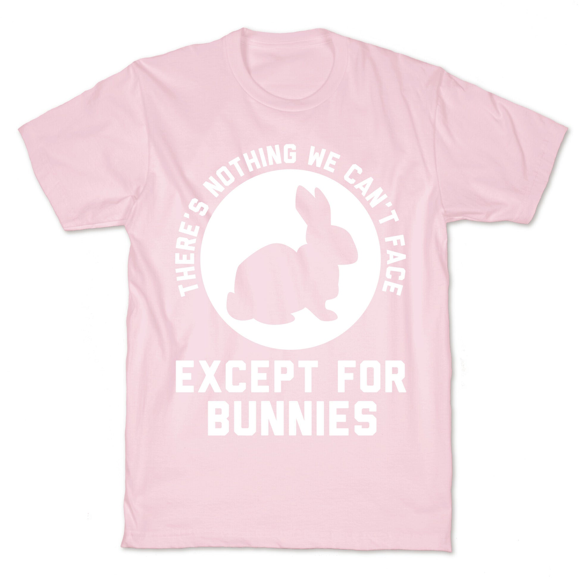 There's Nothing We Can't Face Except For Bunnies T-Shirt