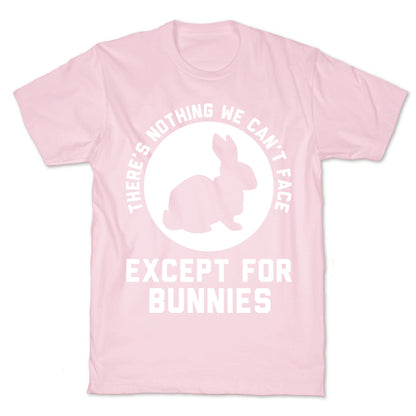 There's Nothing We Can't Face Except For Bunnies T-Shirt