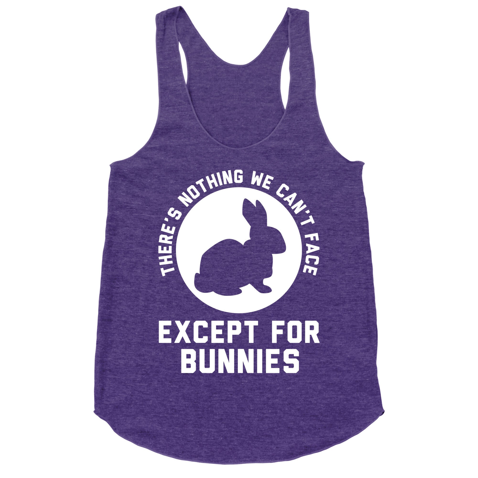 There's Nothing We Can't Face Except For Bunnies Racerback Tank