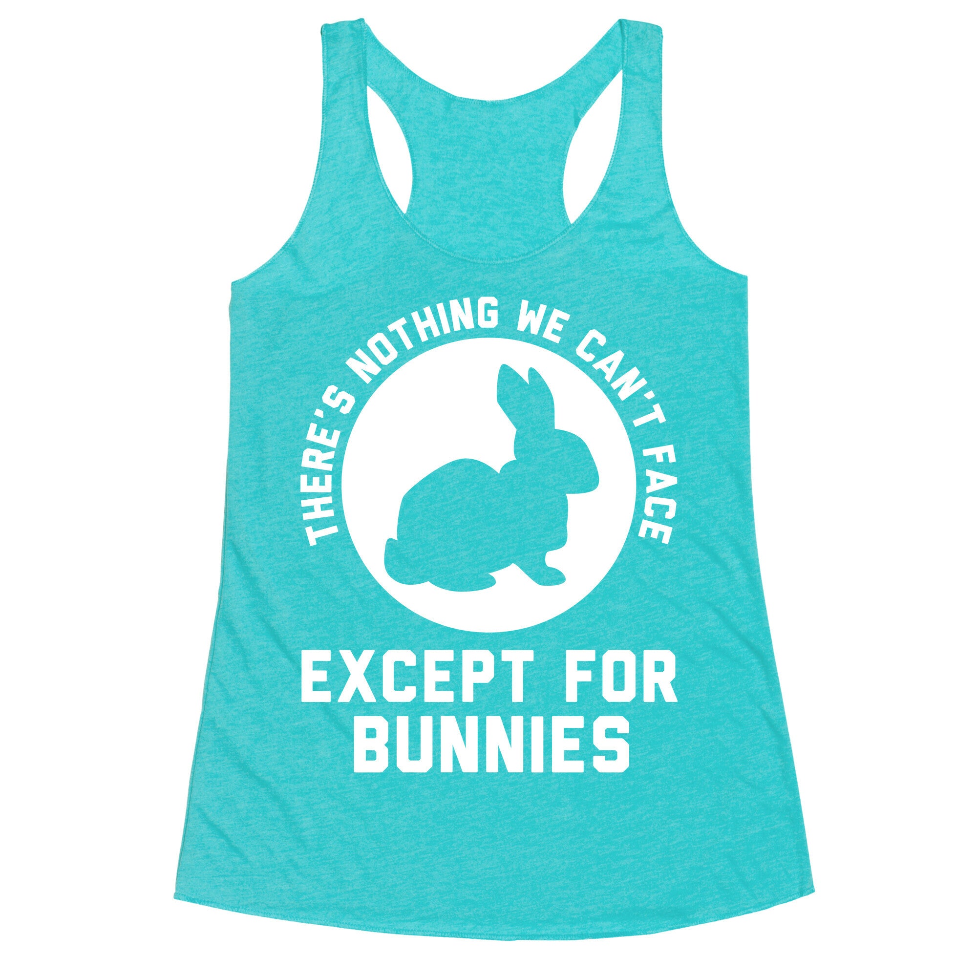 There's Nothing We Can't Face Except For Bunnies Racerback Tank