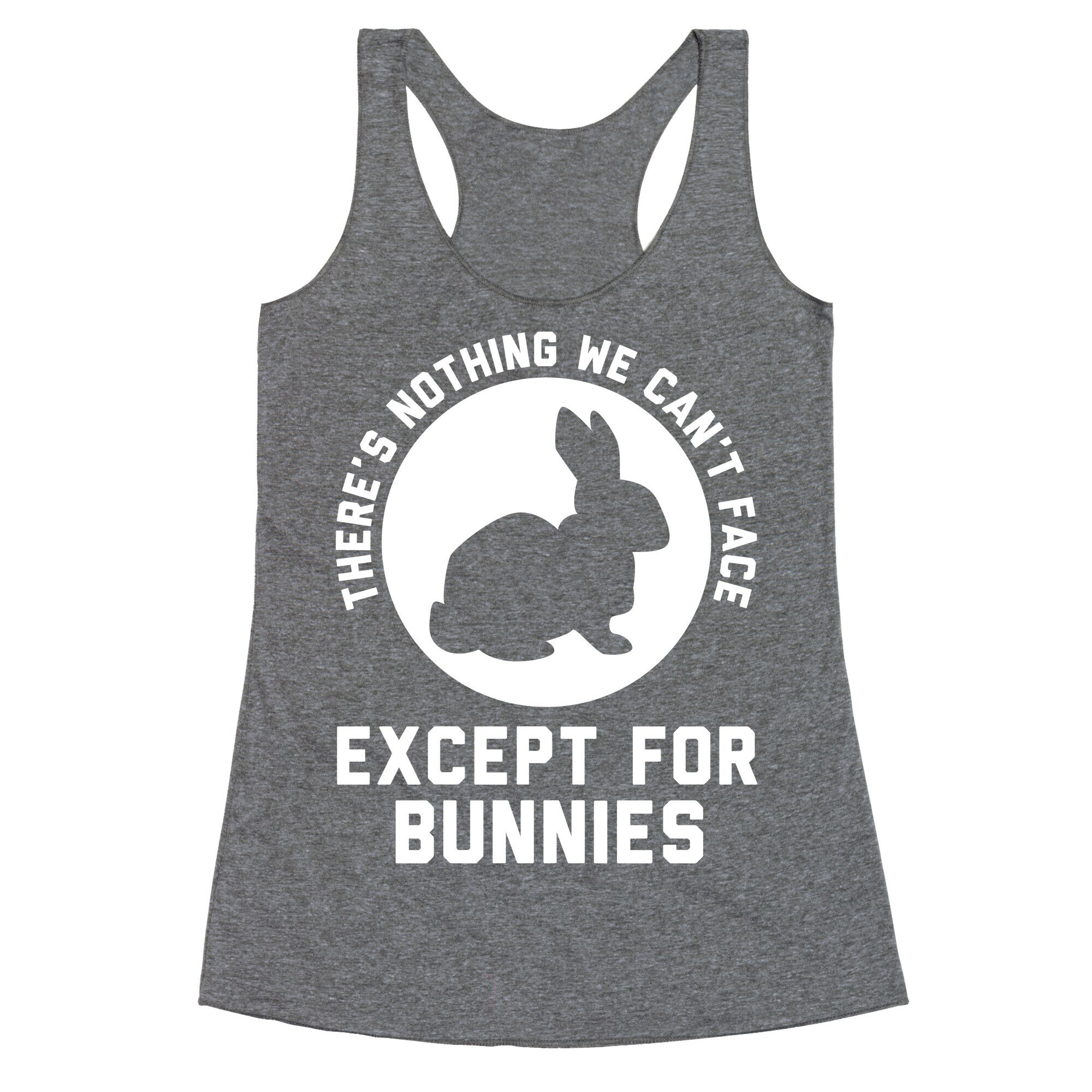 There's Nothing We Can't Face Except For Bunnies Racerback Tank