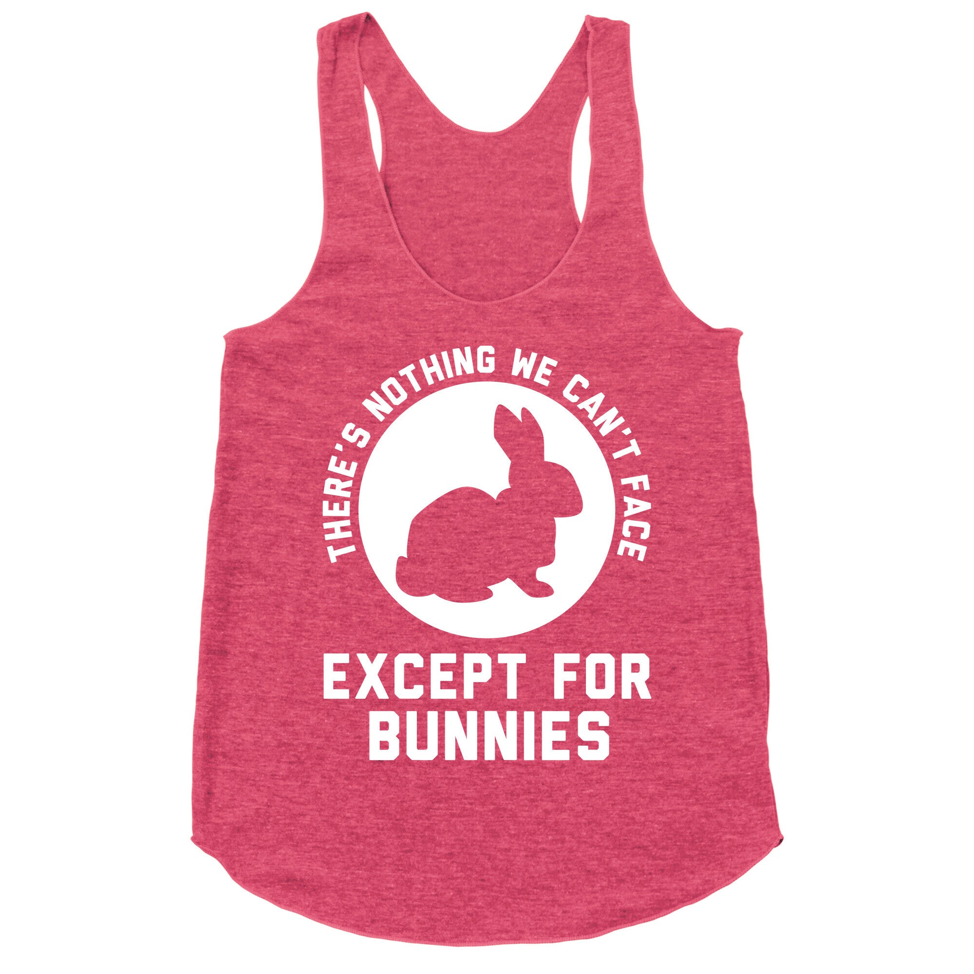 There's Nothing We Can't Face Except For Bunnies Racerback Tank