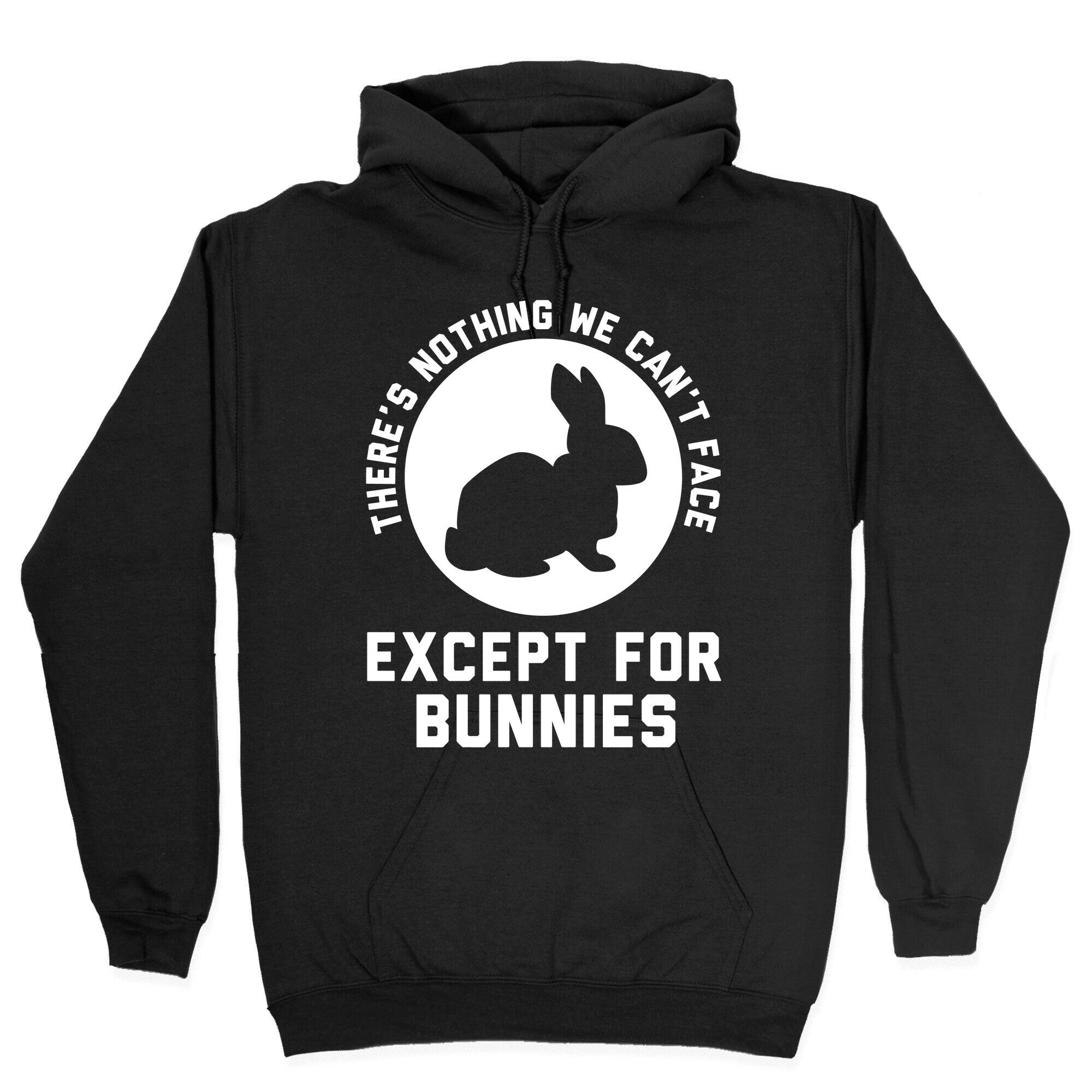 There's Nothing We Can't Face Except For Bunnies Hoodie